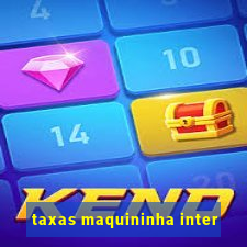 taxas maquininha inter